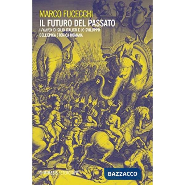 Futuro del passato. I «Punica» di Silio Italico e lo sviluppo dell'epica storica romana (Il)