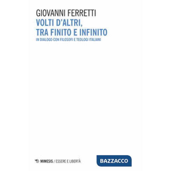 Volti d'altri, tra finito e infinito. In dialogo con filosofi e teologi italiani