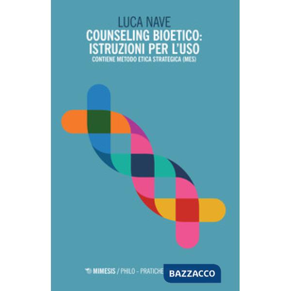 Counseling bioetico: istruzioni per l'uso. Contiene metodo etica strategica (MES)