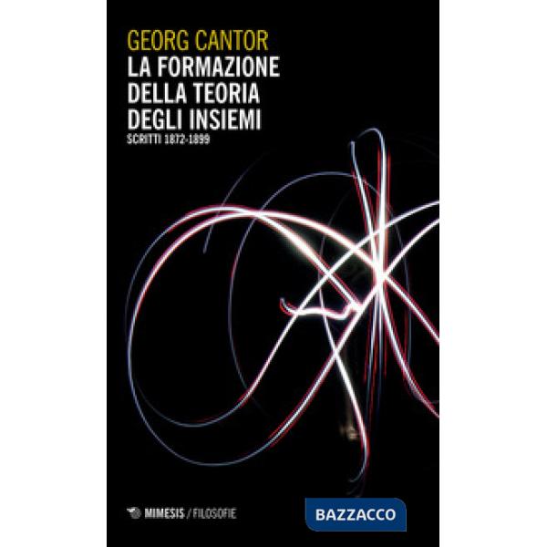 Formazione della teoria degli insiemi (scritti 1872-1899). Nuova ediz. (La)