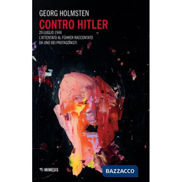 Contro Hitler. 20 luglio 1944. L'attentato al Führer raccontato da uno dei protagonisti