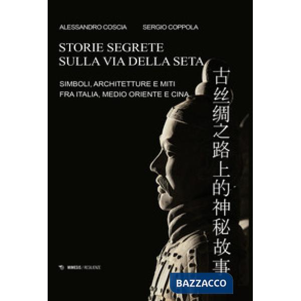 Storie segrete sulla via della seta. Simboli, architetture e miti fra Italia, Medio Oriente e Cina