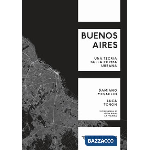 Buenos Aires. Una teoria sulla forma urbana