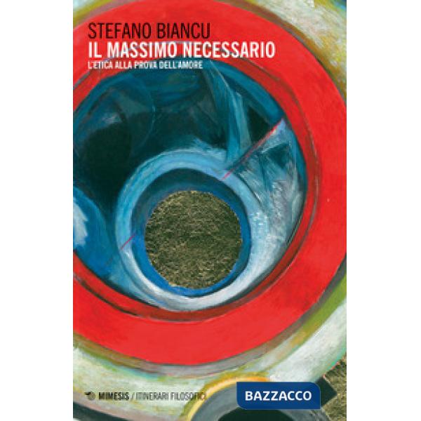 Massimo necessario. L'etica alla prova dell'amore (Il)