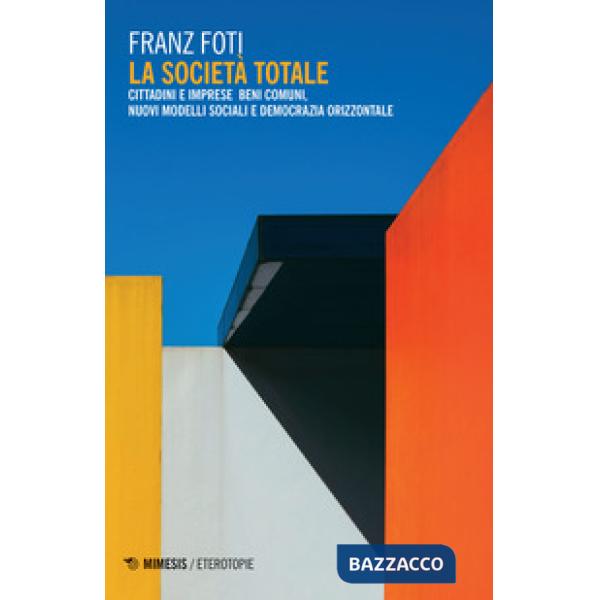 Società totale. Cittadini e imprese beni comuni, nuovi modelli sociali e democrazia orizzontale (La)