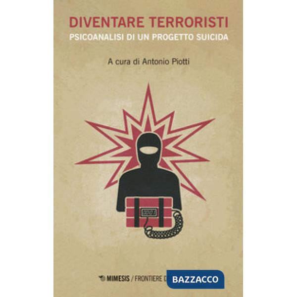 Diventare terroristi. Psicoanalisi di un progetto suicida