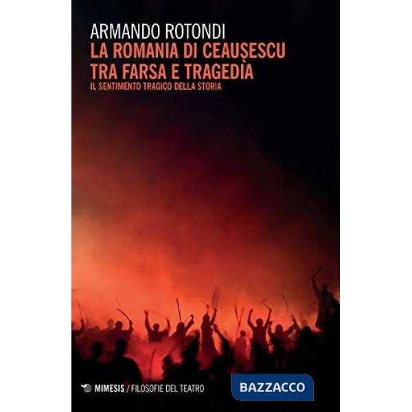 Romania di Ceausescu tra farsa e tragedia. Il sentimento tragico della storia (La)