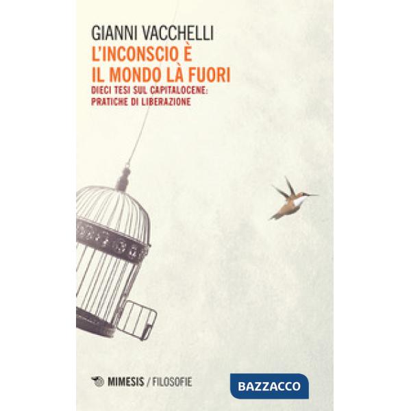 Inconscio è il mondo là fuori. Dieci tesi sul capitalocene: pratiche di liberazione (L')