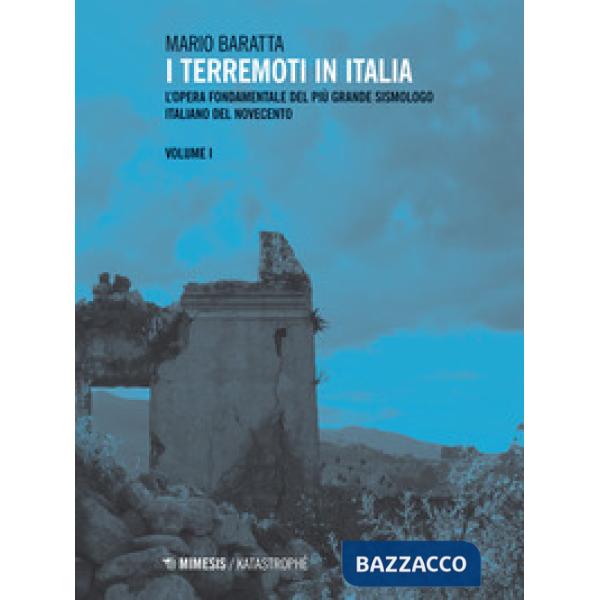Terremoti in Italia. L'opera fondamentale del più grande sismologo italiano del Novecento (I). Vol. 1