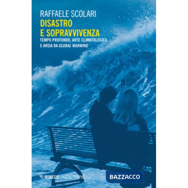 Disastro e sopravvivenza. Tempo profondo, arte climatologica e ansia da Global Warming