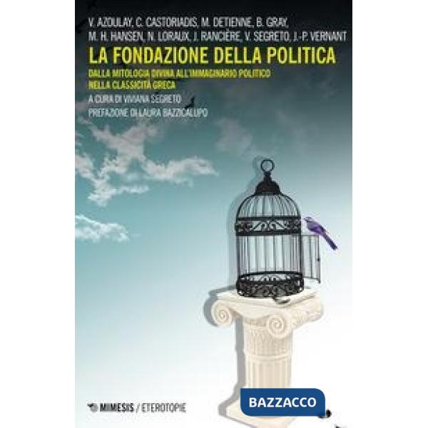 Fondazione della politica. Dalla mitologia divina all'immaginario politico nella classicità greca (La)
