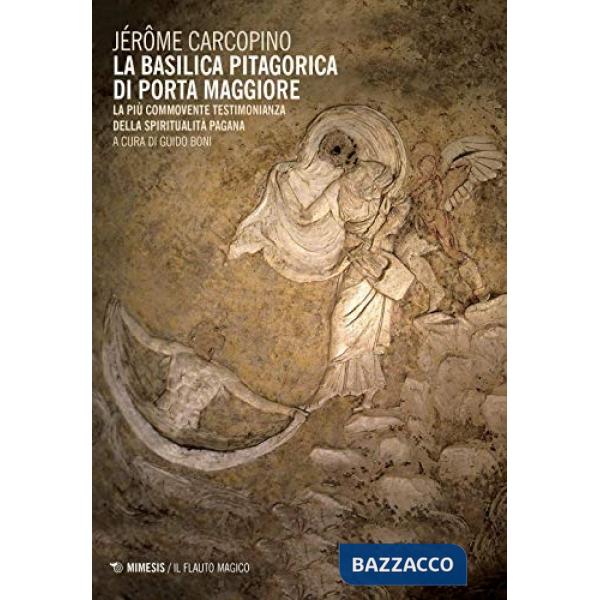 Basilica pitagorica di Porta Maggiore. La più commovente testimonianza della spiritualità pagana (La)