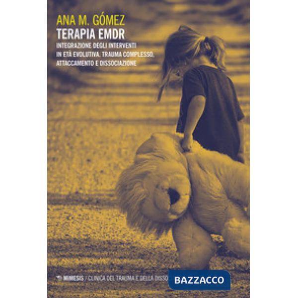 Terapia EMDR. Integrazione degli interventi in età evolutiva. Trauma complesso, attaccamento e dissociazione