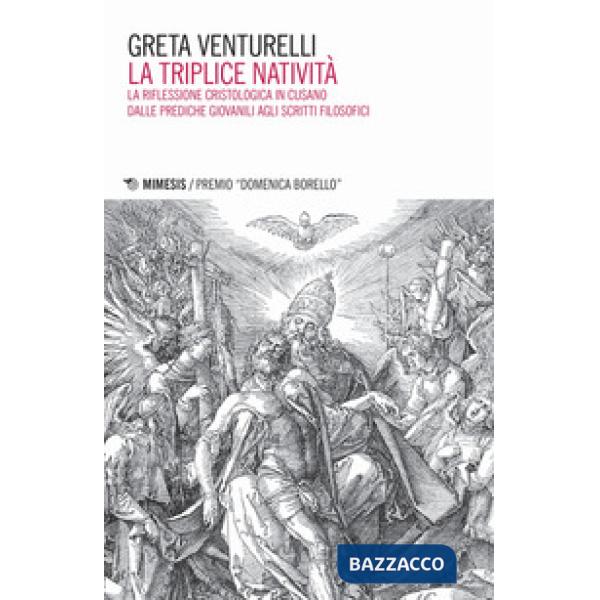 Triplice natività. La riflessione cristologica in Cusano dalle prediche giovanili agli scritti filosofici (La)