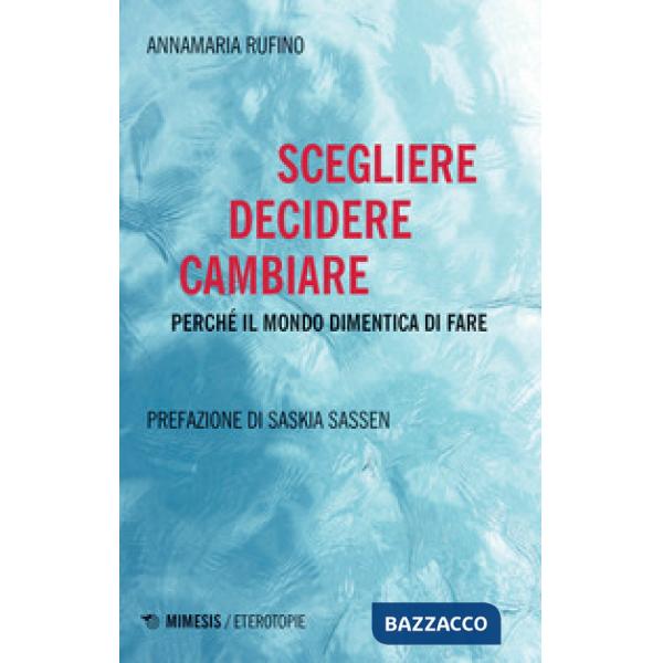 Scegliere, decidere cambiare. Perché il mondo dimentica di fare