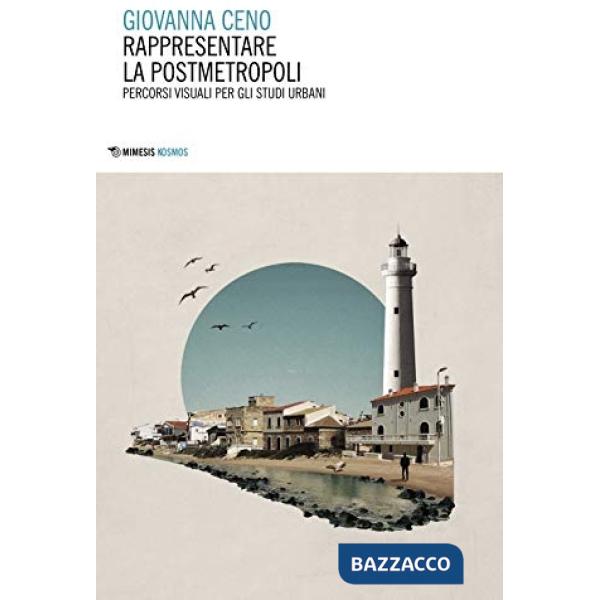 Rappresentare la postmetropoli. Percorsi visuali per gli studi urbani