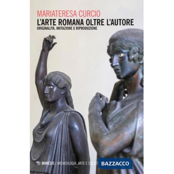 Arte romana oltre l'autore. Originalità, imitazione e riproduzione (L')