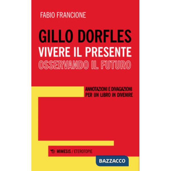 Gillo Dorfles. Vivere il presente osservando il futuro. Annotazioni e divagazioni per un libro in divenire