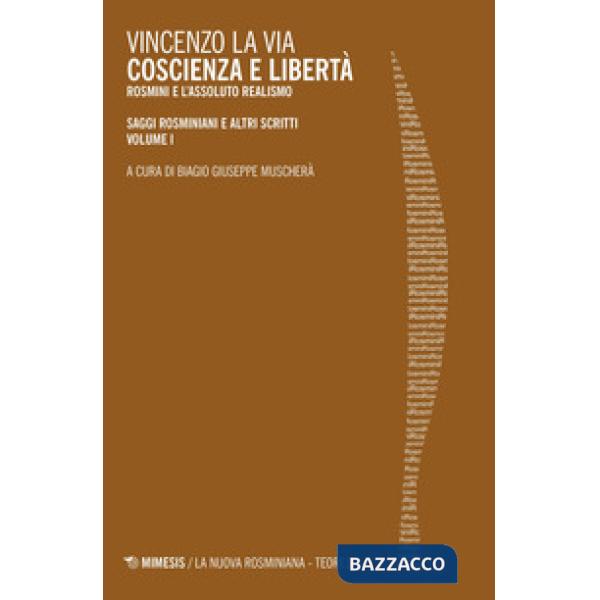 Coscienza e libertà. Rosmini e l'assoluto realismo. Saggi rosminiani e altri scritti. Vol. 1