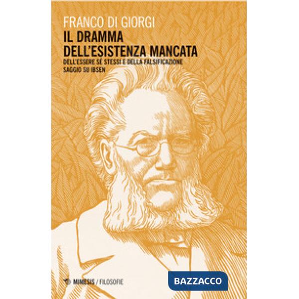 Dramma dell'esistenza mancata. Dell'essere sé stessi e della falsificazione. Saggio su Ibsen (Il)