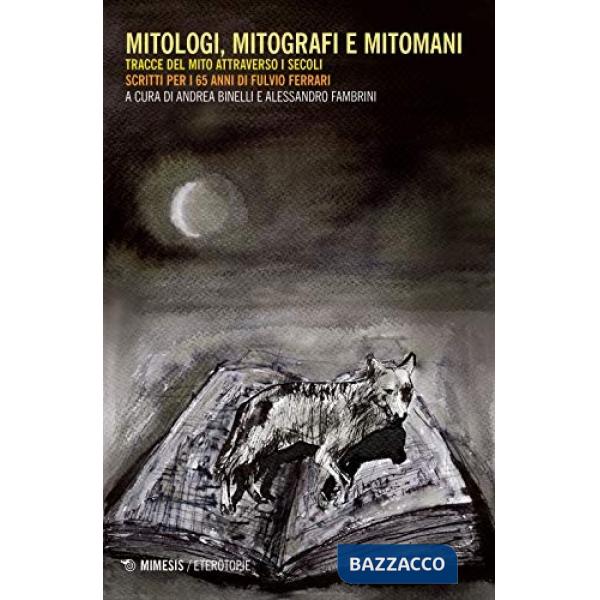 Mitologi, mitografi e mitomani. Tracce del mito attraverso i secoli. Scritti per i 65 anni di Fulvio Ferrari