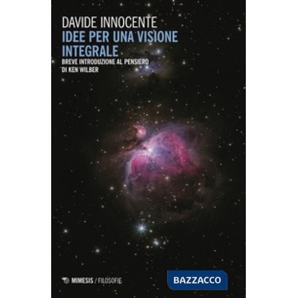 Idee per una visione integrale. Breve introduzione al pensiero di Ken Wilber
