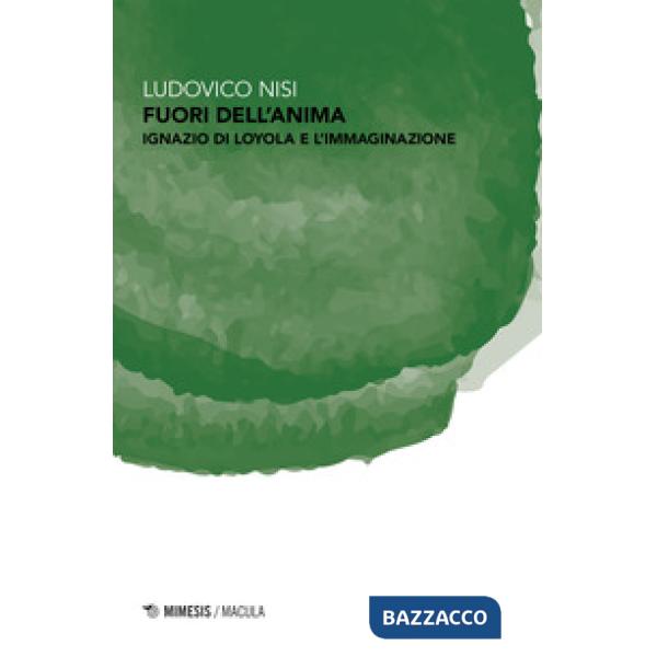 Fuori dell'anima. Ignazio di Loyola e l'immaginazione