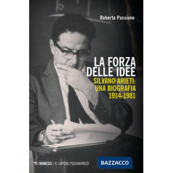Forza delle idee. Silvano Arieti: una biografia (1914-1981) (La)