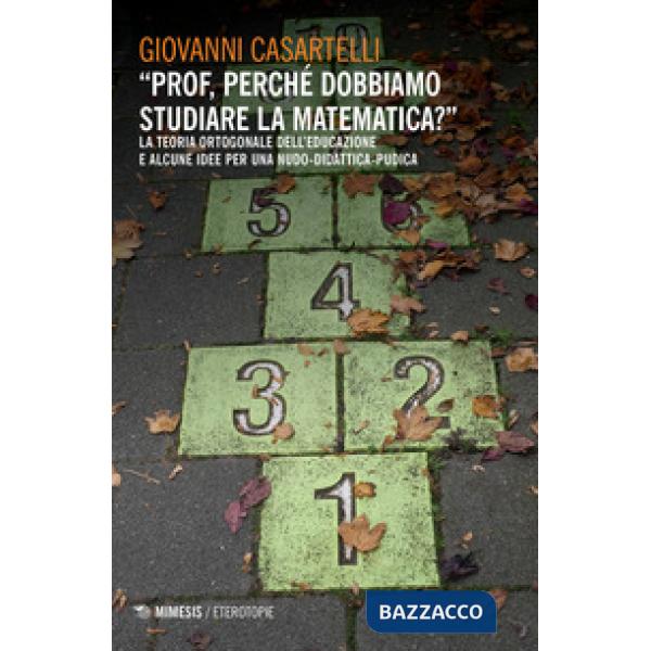 «Prof, perché dobbiamo studiare la matematica?». La teoria ortogonale dell'educazione e alcune idee per una nudo-didattica-pudic