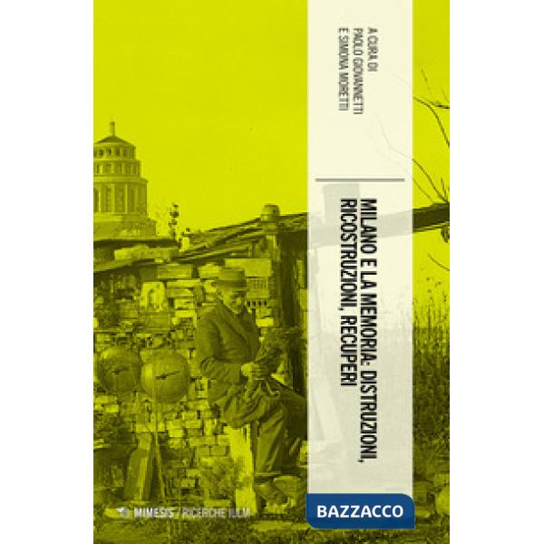 Milano e la memoria: distruzioni, ricostruzioni, recuperi