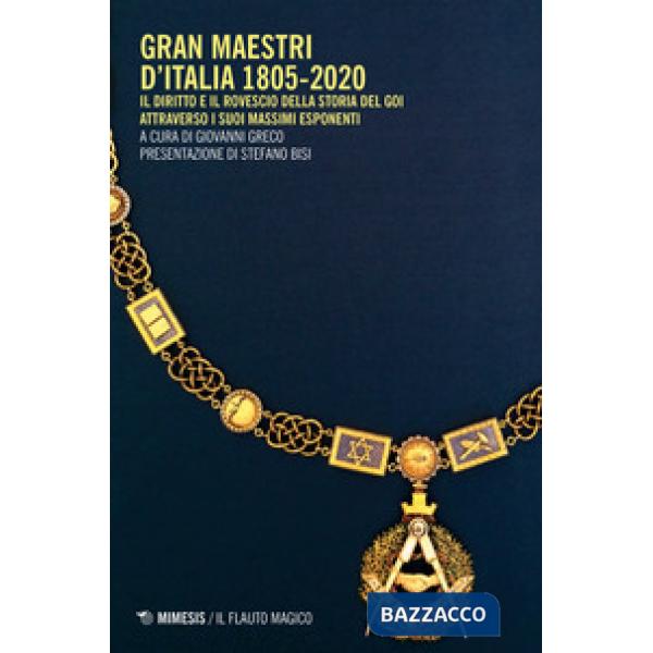 Gran Maestri d'Italia 1805-2020. Il diritto e il rovescio della storia del Goi attraverso i suoi massimi esponenti
