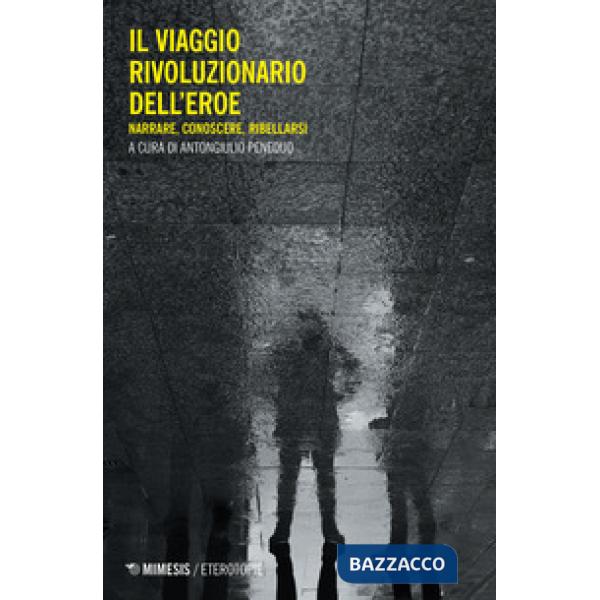 Viaggio rivoluzionario dell'eroe. Narrare, conoscere, ribellarsi (Il)
