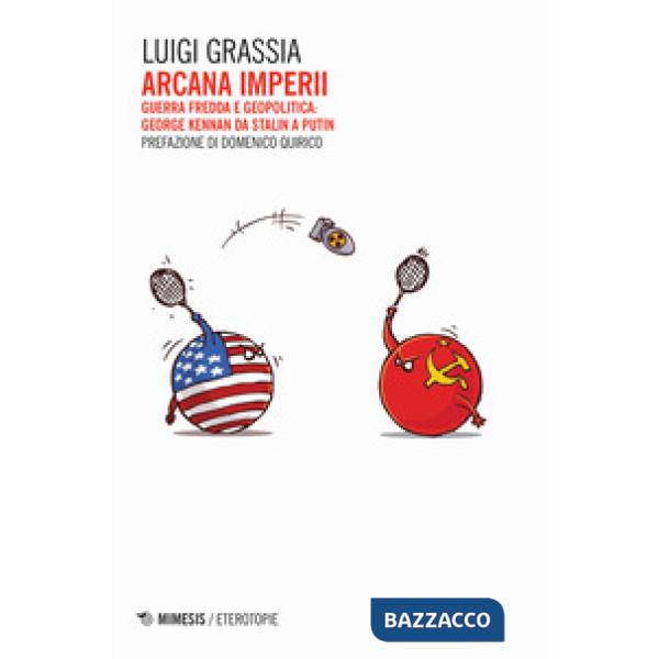 Arcana imperii. Guerra fredda e geopolitica: George Kennan da Stalin a Putin