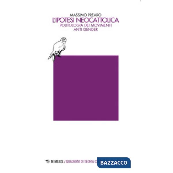 Ipotesi neocattolica. Politologia dei movimenti anti-gender (L')