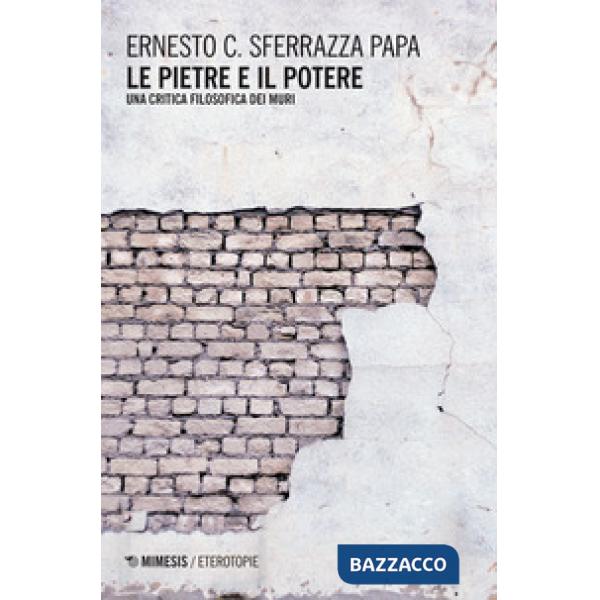 Pietre e il potere. Una critica filosofica dei muri (Le)