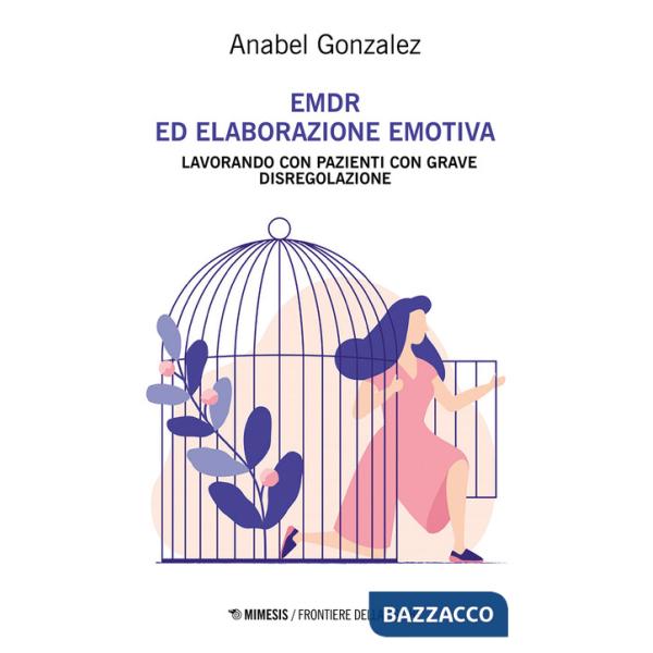 EMDR ed elaborazione emotiva. Lavorando con pazienti con grave disregolazione