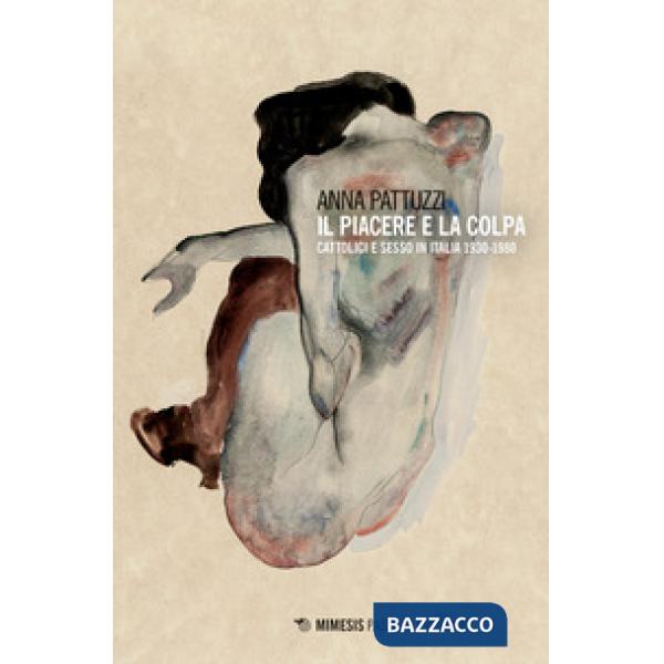 Piacere e la colpa. Cattolici e sesso in Italia 1930-1980 (Il)