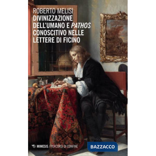 Divinizzazione dell'umano e pathos conoscitivo nelle lettere di Ficino