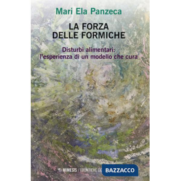 Forza delle formiche. Disturbi alimentari: l'esperienza di un modello che cura (La)