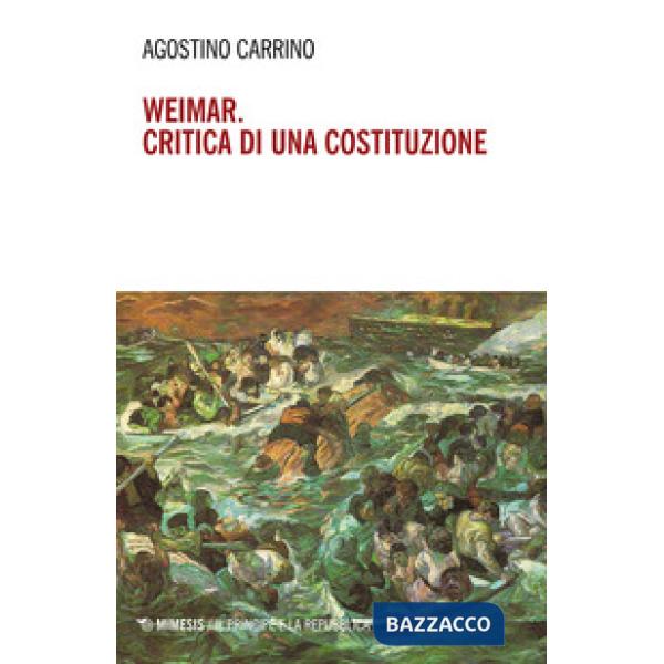 Weimar. Critica di una costituzione. Diritti, politica e filosofia tra individuo e comunità