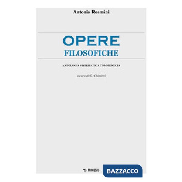 Opere filosofiche. Antologia sistematica commentata