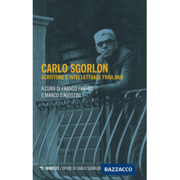 Carlo Sgorlon. Scrittore e intellettuale friulano