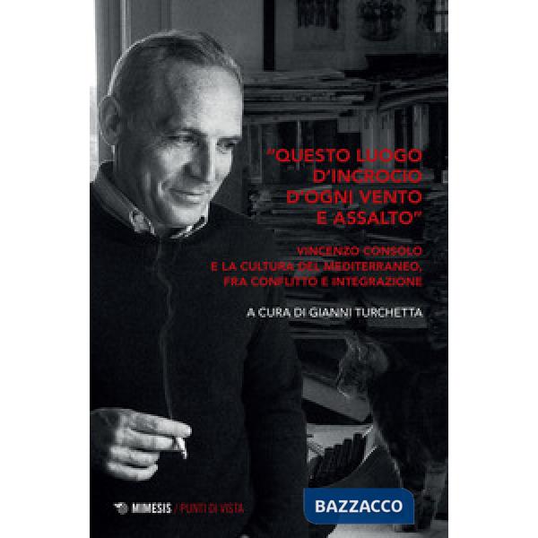 «Questo luogo d'incrocio d'ogni vento e assalto». Vincenzo Consolo e la cultura del Mediterraneo, fra conflitto e integrazione