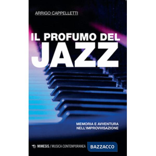 Profumo del jazz. Memoria e avventura nell'improvvisazione (Il)
