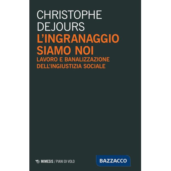 Ingranaggio siamo noi. Lavoro e banalizzazione dell'ingiustizia sociale (L')
