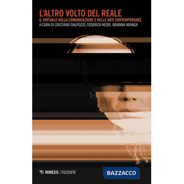 Altro volto del reale. Il virtuale nella comunicazione e nelle arti contemporanee (L')