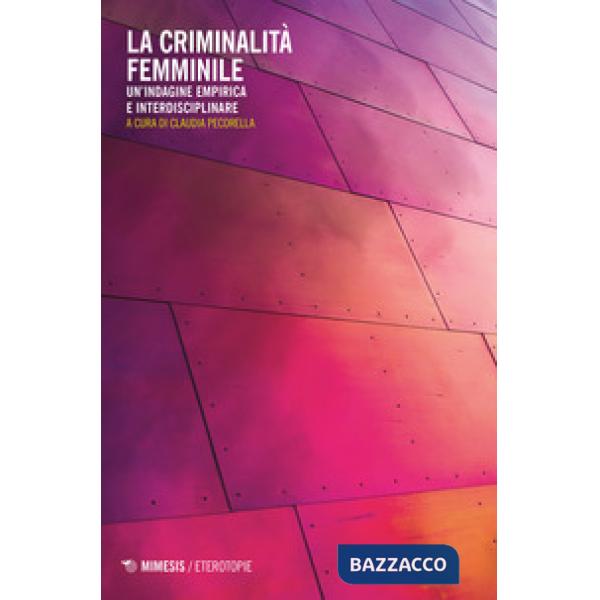 Criminalità femminile. Un'indagine empirica e interdisciplinare (La)