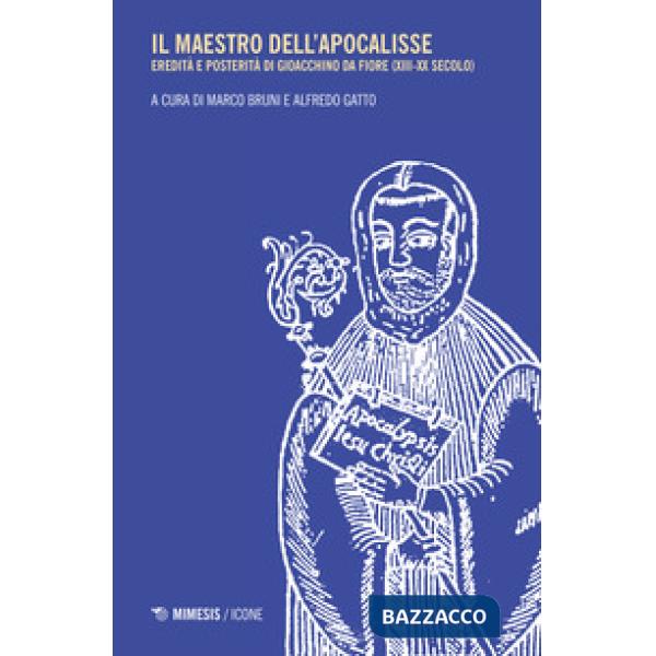 Maestro dell'apocalisse. Eredità e posterità di Gioacchino da Fiore (XIII-XX secolo) (Il)