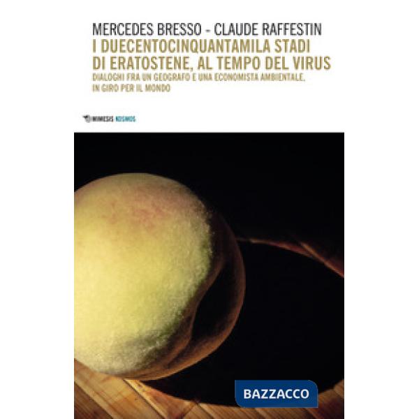 Duecentocinquantamila stadi di Eratostene, al tempo del virus. Dialoghi fra un geografo e una economista ambientale, in giro per