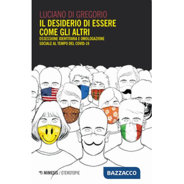 Desiderio di essere come gli altri. Ossessione identitaria e omologazione sociale al tempo del Covid-19 (Il)